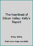 Paperback The heartbeat of Silicon Valley: Kelly's Report Book