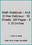 Paperback Math Notebook : And It Was Delicious - 50 Sheets, 100 Pages - 8 X 10 Inches Book