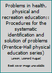 Unknown Binding Problems in health, physical and recreation education;: Procedures for the systematic identification and solution of problems (Prentice-Hall physical education series) Book