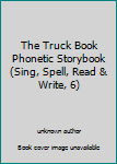 Unknown Binding The Truck Book Phonetic Storybook (Sing, Spell, Read & Write, 6) Book