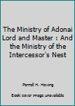 The Ministry of Adonai Lord and Master : And the Ministry of the Intercessor's Nest