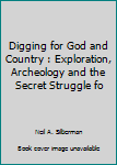 Unknown Binding Digging for God and Country : Exploration, Archeology and the Secret Struggle fo Book