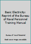 Paperback Basic Electricity: Reprint of the Bureau of Naval Personnel Training Manual Book