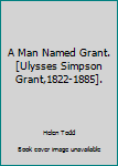 Hardcover A Man Named Grant.[Ulysses Simpson Grant,1822-1885]. Book