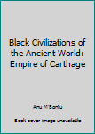 Black Civilizations of the Ancient World: Empire of Carthage