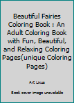 Beautiful Fairies Coloring Book : An Adult Coloring Book with Fun, Beautiful, and Relaxing Coloring Pages(unique Coloring Pages)