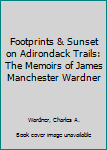 Paperback Footprints & Sunset on Adirondack Trails: The Memoirs of James Manchester Wardner Book