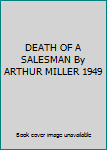 DEATH OF A SALESMAN By ARTHUR MILLER 1949