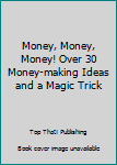 Paperback Money, Money, Money! Over 30 Money-making Ideas and a Magic Trick Book