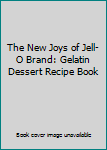 The New Joys of Jell-O Brand: Gelatin Dessert Recipe Book