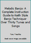 Unknown Binding Melodic Banjo: A Complete Instruction Guide to Keith Style Banjo Technique- Over Thirty Tunes and Songs Book