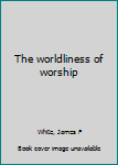 Hardcover The worldliness of worship Book