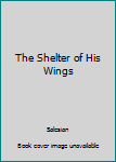 Paperback The Shelter of His Wings Book