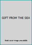 GIFT FROM THE SEA
