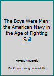 Hardcover The Boys Were Men; the American Navy in the Age of Fighting Sail Book