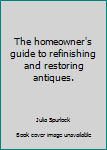 Unknown Binding The homeowner's guide to refinishing and restoring antiques. Book