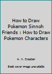 Paperback How to Draw Pokemon Sinnoh Friends : How to Draw Pokemon Characters Book