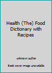 Unknown Binding Health (The) Food Dictionary with Recipes Book