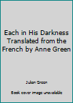 Each in His Darkness Translated from the French by Anne Green