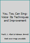 Hardcover You, Too, Can Sing: Voice- Its Techniques and Improvement Book