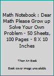 Paperback Math Notebook : Dear Math Please Grow up Solve Your Own Problem - 50 Sheets, 100 Pages - 8 X 10 Inches Book