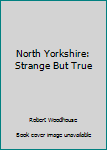 Paperback North Yorkshire: Strange But True Book