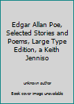 Unknown Binding Edgar Allan Poe, Selected Stories and Poems, Large Type Edition, a Keith Jenniso Book