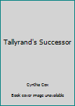 Hardcover Tallyrand's Successor Book