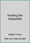 Unknown Binding Wanting the Impossible Book