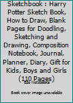 Sketchbook : Harry Potter Sketch Book, How to Draw, Blank Pages for Doodling, Sketching and Drawing, Composition Notebook, Journal, Planner, Diary, Gift for Kids, Boys and Girls (110 Pages)