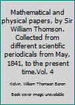 Mathematical and Physical Papers, by Sir William Thomson. Collected From Different Scientific Periodicals From May, 1841, to the Present Time.Vol. 4