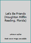 Unknown Binding Let's Be Friends (Houghton Mifflin Reading, Florida) Book