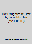 Hardcover The Daughter of Time by josephine tey (1951-05-03) Book