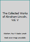 Hardcover The Collected Works of Abraham Lincoln, Vol. V Book