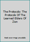 Paperback The Protocols: The Protocols Of The Learned Elders Of Zion Book