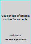 Paperback Gaudentius of Brescia on the Sacraments Book