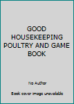 Unknown Binding GOOD HOUSEKEEPING POULTRY AND GAME BOOK