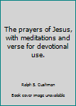 Paperback The prayers of Jesus, with meditations and verse for devotional use. Book