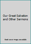 Our Great Salvation and Other Sermons