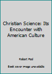 Hardcover Christian Science: Its Encounter with American Culture Book