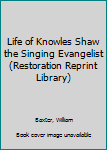 Hardcover Life of Knowles Shaw the Singing Evangelist (Restoration Reprint Library) Book