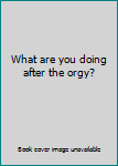Hardcover What are you doing after the orgy? Book
