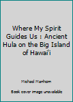 Paperback Where My Spirit Guides Us : Ancient Hula on the Big Island of Hawai'i Book