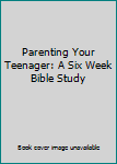 DVD Parenting Your Teenager: A Six Week Bible Study Book