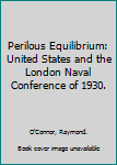 Hardcover Perilous Equilibrium: United States and the London Naval Conference of 1930. Book