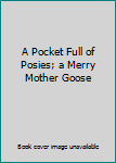 Hardcover A Pocket Full of Posies; a Merry Mother Goose Book