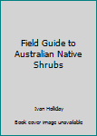 Unknown Binding Field Guide to Australian Native Shrubs Book