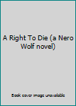 A Right To Die (a Nero Wolf novel)