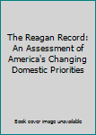 Paperback The Reagan Record: An Assessment of America's Changing Domestic Priorities Book