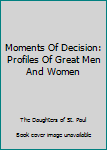 Hardcover Moments Of Decision: Profiles Of Great Men And Women Book